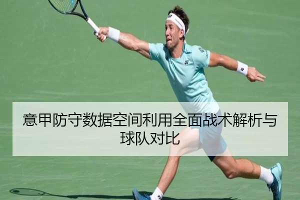 意甲防守数据空间利用全面战术解析与球队对比